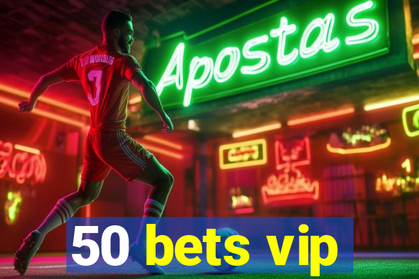 50 bets vip